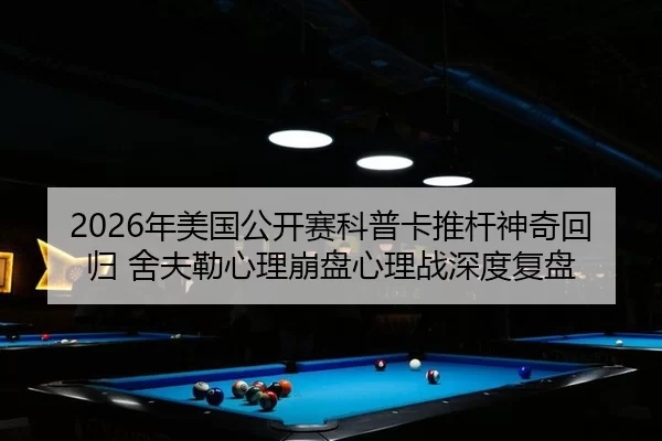 2026年美国公开赛科普卡推杆神奇回归 舍夫勒心理崩盘心理战深度复盘